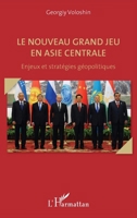 Le nouveau grand jeu en Asie centrale: Enjeux et stratégies géopolitiques (French Edition) 2336001276 Book Cover
