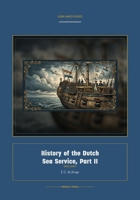History of the Dutch Sea Service, Part II (Global Navies Classics) (Dutch Edition) 160888872X Book Cover