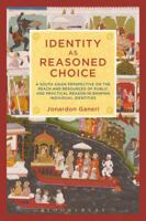 Identity as Reasoned Choice: A South Asian Perspective on The Reach and Resources of Public and Practical Reason in Shaping Individual Identities 162356588X Book Cover