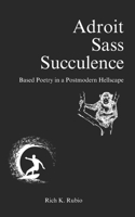 Adroit Sass Succulence: Based Poetry in a Postmodern Hellscape B0D8T31BFV Book Cover