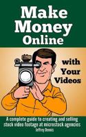 Make Money Online with Your Videos: A Complete Guide to Creating and Selling Stock Video Footage at Microstock Agencies 1494326116 Book Cover