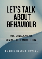 Let's Talk About Behaviour: Essays on Psychology, Mental Health, and Well-being 0244257264 Book Cover