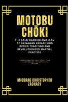 Motobu Choki: The Bold Warrior and Icon of Okinawan Karate Who Defied Tradition and Revolutionized Martial Practice: Uncovering the Life, Spirit, and Teachings of a True Karate Legend B0DZMK1V1L Book Cover