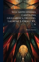 Sull'antichissima cantilena giullaresca del cod. Laurenz S. Croce XV, 6 (Italian Edition) B0FJRHK1LY Book Cover