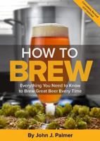 How to Brew: Everything You Need to Know to Brew Beer Right the First Time 0971057907 Book Cover