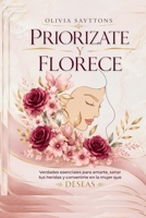 Priorízate y Florece: Verdades esenciales para amarte, sanar tus heridas y convertirte en la mujer que Deseas (Spanish Edition) B0HC7PNSG4 Book Cover