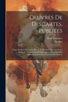 Oeuvres De Descartes, Publiées: Eloge De René Descartes, Par (A. L. Thomas. Discours De La Méthode. Méditations Métaphysiques. Objections Aux Méditations Avec Les Réponses De L'auteur 1021632198 Book Cover
