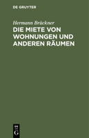 Die Miete Von Wohnungen Und Anderen Räumen: Nach Dem Bürgerlichen Gesetzbuch Für Das Deutsche Reich Unter Berücksichtigung Der Ausführungsgesetze Der 3112356551 Book Cover