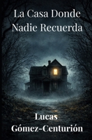 La casa donde nadie recuerda B0GNMTLJ3K Book Cover