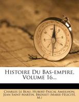 Histoire Du Bas-Empire: En Commen Ant Constantin Le Grand, Volume 16 1286917395 Book Cover