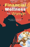 FINANCIAL WELLNESS FOR WOMEN: Easy Guide To Building Wealth, Confidence, And Security B0DPYNSF9F Book Cover
