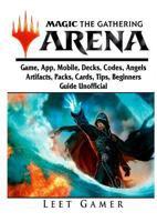 Magic the Gathering Arena Game, App, Mobile, Decks, Codes, Angels, Artifacts, Packs, Cards, Tips, Beginners Guide Unofficial 035940183X Book Cover