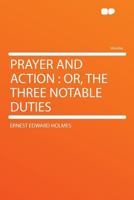 Prayer and Action: Or the Three Notable Duties (Classic Reprint) 0548737320 Book Cover