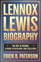 LENNOX LEWIS BIOGRAPHY: The Art of Boxing: Lessons in Resilience and Excellence B0DRVZ3FFX Book Cover