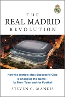 The Real Madrid Revolution: How the World's Most Successful Club Is Changing the Game―for Their Team and for Football 1637745311 Book Cover