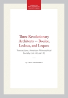 Three Revolutionary Architects -- Boulee, Ledoux, and Lequeu: Transactions, American Philosophical Society (vol. 42, part 3) (Transactions of the American Philosophical Society) 1422377016 Book Cover
