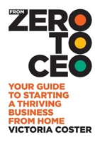 From Zero to CEO: Your guide to starting a thriving business from home 0648796388 Book Cover