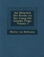 Die Mitarbeit Der Kirche an Der L Sung Der Sozialen Frage, Volume 1 1286975433 Book Cover