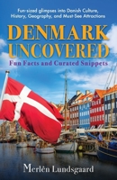 Denmark Uncovered: Fun Facts and Curated Snippets: Fun-sized glimpses into Danish Culture, History, Geography, and Must-See Attractions (Uncovered Series) B0DS8X5LJQ Book Cover