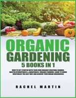 Organic Gardening: 5 Books in 1: How to Get Started with Your Own Organic Vegetable Garden, Master Hydroponics & Aquaponics, Learn to Grow Vegetables the Easy Way and Achieve Your Dream Greenhouse 1955617287 Book Cover