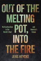 Out of the Melting Pot, Into the Fire: Multiculturalism in the World's Past and America's Future 1641773197 Book Cover
