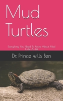 Mud Turtles: Everything You Need To Know About Mud Turtle As Pet B08B2FZ5MZ Book Cover