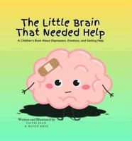 The Little Brain That Needed Help: A Children's Book About Depression, Emotions, and Getting Help B0FF27XM2Y Book Cover