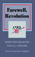Farewell, Revolution: The Historians' Feud: France, 1789 - 1989 0801482712 Book Cover