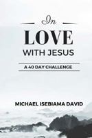In Love With Jesus: A 40-Day Challenge to Consciously Grow in Intimacy with Jesus 1727340949 Book Cover