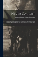 Never Caught: Personal Adventures Connected With Twelve Successful Trips In Blockade-running During The American Civil War, 1863-4... 1018174079 Book Cover