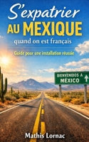S’expatrier au Mexique quand on est français: Guide pour une installation réussie (French Edition) B0H189G4R1 Book Cover