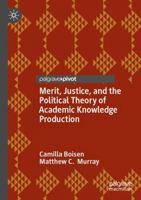 Merit, Justice, and the Political Theory of Academic Knowledge Production 3031654978 Book Cover