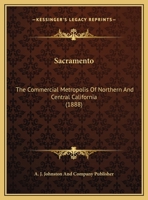 Sacramento: The Commercial Metropolis Of Northern And Central California 1169702899 Book Cover