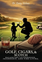 Golf, Cigars, and Scotch: Balancing Fatherhood, Friendship, and Fine-Living 1535601418 Book Cover