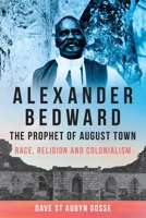 Alexander Bedward, the Prophet of August Town: Race, Religion and Colonialism 9766409080 Book Cover