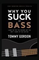 Why You Suck at Bass [LARGE PRINT EDITION]: Learn the Top Ten Reasons Why You Don't Sound or Play Better 1539325954 Book Cover