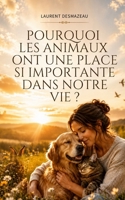 Pourquoi les animaux ont une place si importante dans notre vie ?: Ce qu’ils nous apportent, ce qu’ils réveillent en nous, et pourquoi leur amour ... (Les Compagnons de nos Vies) (French Edition) B0H4HGT5N7 Book Cover