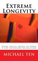 Extreme Longevity (First Edition): Using Social Media to Spark a Life Extension Revolution 1535528559 Book Cover