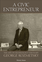 A Civic Entrepreneur: The Life of Technology Visionary George Kozmetsky 0999731807 Book Cover