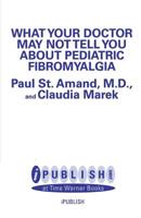 What Your Doctor May Not Tell You About Pediatric Fibromyalgia: The Program that Helps Boost Your Child's Energy Level 0759550026 Book Cover