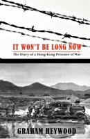 It Won't Be Long Now: The Diary of a Hong Kong Prisoner of War 9881376513 Book Cover