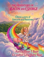 The Adventures Of Bacon & George: Oliva's Story Of Unicorns and Rainbows B0H6PC2CMY Book Cover