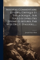 Nouveau Commentaire Littéral Critique Et Théologique... Sur Tous Les Livres Des Divines Écritures, Par M. Le Dr J. F. D'allioli,...... 1271676311 Book Cover