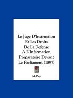 Le Juge D'Instruction Et Les Droits De La Defense A L'Information Preparatoire Devant Le Parliament (1897) 1162425296 Book Cover