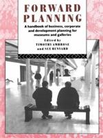 Forward Planning: A Handbook of Business, Corporate and Development Planning for Museums and Galleries (The Heritage Care Preservation Management)