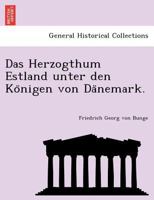Das Herzogthum Estland unter den Königen von Dänemark. 124902143X Book Cover