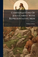 Conversations Of Jesus Christ With Representative Men... 124709751X Book Cover