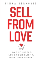 Sell From Love: Love yourself. Love your client. Love your offer. 1777335108 Book Cover