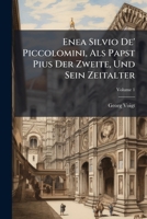 Enea Silvio de' Piccolomini, ALS Papst Pius Der Zweite, Und Sein Zeitalter, Volume 1... 1286417686 Book Cover