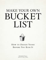 Make Your Own Bucket List: How To Design Yours Before You Kick It 1440536066 Book Cover
